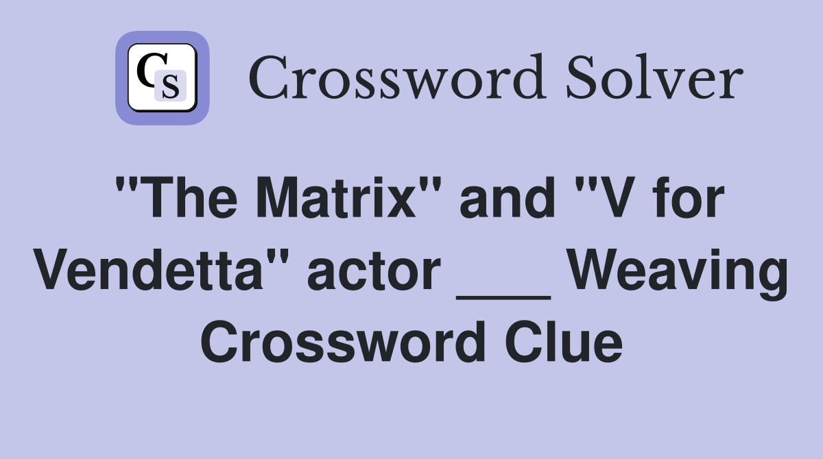 "The Matrix" and "V for Vendetta" actor ___ Weaving Crossword Clue